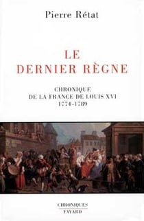 Le dernier regne - chronique de la france de louis xvi (1774-1789)