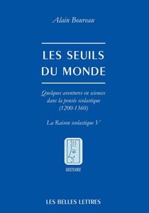 Les Seuils du monde : Quelques aventures en sciences dans la pensée scolastique (1200-1360). La raison scolastique V.