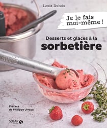 Je le fais moi-même : desserts et glaces à la sorbetière