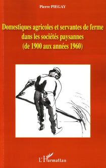 Domestiques agricoles et servantes de ferme dans les sociétés paysannes - de 1900 aux années 1960