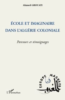 École et imaginaire dans l'Algérie coloniale - parcours et témoignages