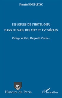 Les soeurs de l'hôtel-dieu dans le paris des xiv et xv siècles - philippe du bois, marguerite pinelle...