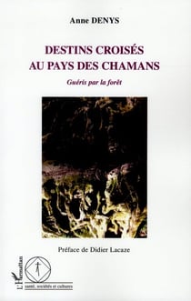 Destins croisés au pays des chamans - guéris par la forêt