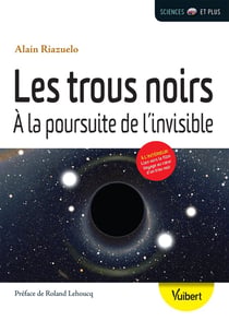 Les trous noirs - à la poursuite de l'invisible