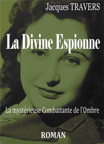 La divine espionne - la mystérieuse combattante de l'ombre