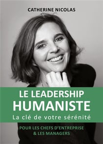 Le leadership humaniste - la clé de votre sérénité pour les chefs d'entreprise et les managers