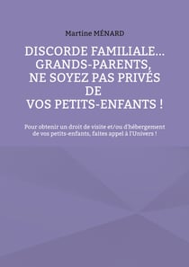 Discorde familiale... grands-parents, ne soyez pas privés de vos petits-enfants ! : Pour obtenir un droit de visite et/ou d'hébergement de vos petits-enfants, faites appel à l'Univers !
