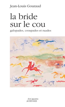 La bride sur le cou - galopades, croupades et ruades
