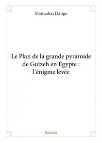 Le plan de la grande pyramide de guizeh en egypte - l'énigme levée