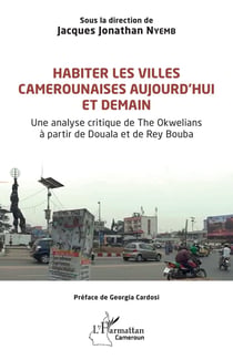 Habiter les villes camerounaises aujourd'hui et demain : Une analyse critique de The Okwelians à partir de Douala et de Rey Bouba