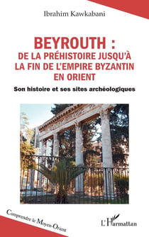 Beyrouth : de la Préhistoire jusqu’à la fin de l’Empire byzantin en Orient