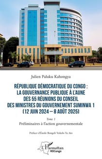 République Démocratique du Congo : La gouvernance publique à l'aune des 55 réunions du conseil des ministres du gouvernement Suminwa 1 (12 juin 2024 - 8 août 2025) : Tome 1 - Préliminaires à l'action gouvernementale