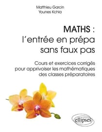 Maths à l'entrée en prépa sans faux pas - cours et exercices corrigés pour apprivoiser les mathématiques des classes préparatoires