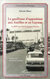Le gaullisme d'opposition aux Antilles et en Guyane - le RPF sous l'oeil de Jacques Foccart