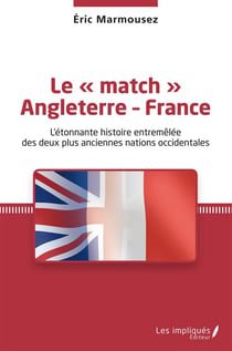 Le « match » Angleterre - France : L'étonnante histoire entremêlée des deux plus anciennes nations occidentales
