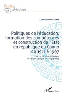 Politiques de l'éducation, formation des compétences et construction de l'État en république du Congo de 1911 à 1997 : Une contribution à l'analyse de l'action publique en Afrique Noire