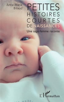Petites histoires courtes de naissances - une sage femme raconte