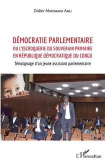 Démocratie parlementaire ou l'escroquerie du souverain primaire en République démocratique du Congo - temoignage d'un jeune assistant parlamentaire