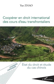 Coopérer en droit international des cours d'eau transfrontaliers - état du droit et étude du cas chinois