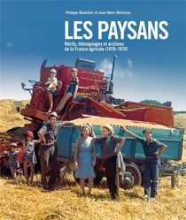 Les paysans - récits, témoignages et archives de la France agricole (1870-1970)