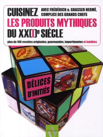 Cuisinez les produits mythiques du xx(i) siècle - plus de 100 recettes originales, gourmandes, impertinentes et inédites