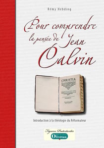 Pour comprendre la pensée de Jean Calvin - introduction à la théologie du réformateur