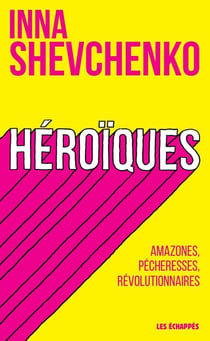 Héroïques - amazones, pécheresses, révolutionnaires