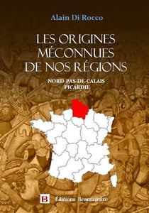 Les origines méconnues de nos régions Tome 2 : Nord-Pas-de-Calais, Picardie