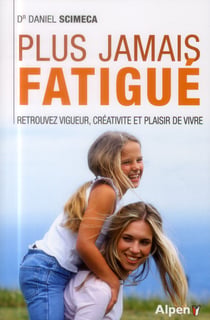 Plus jamais fatigue. retrouvez vigueur, creativite et plaisir de vivre
