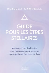 Guide pour les êtres stellaires : messages et clés d'activation pour vous rappeler qui vous êtes et pourquoi vous êtes venu sur Terre