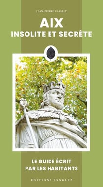 Aix insolite et secrète : Le guide écrit par les habitants (édition 2025)