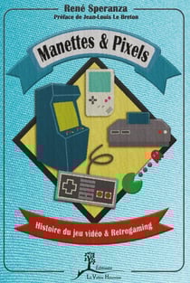 Manettes et pixels - histoire du jeu vidéo et retrogaming