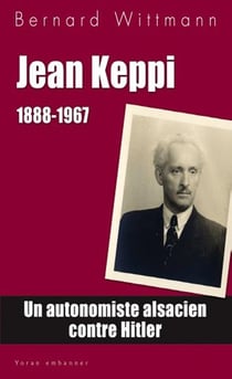 Jean Keppi, 1888-1967 - un autonomiste alsacien contre Hitler
