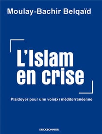 L'Islam en crise : plaidoyer pour une voie(x) méditerranéenne
