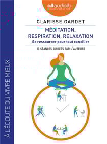 Méditation, respiration, relaxation - Se ressourcer pour tout concilier