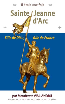 Il était une fois : sainte Jeanne d'Arc : fille de Dieu, fille de France
