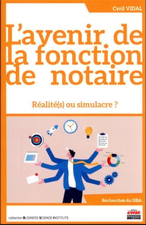 L'avenir de la fonction de notaire : réalité(s) ou simulacre ?