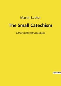 The Small Catechism : Luther's Little Instruction Book
