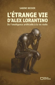 L'étrange vie d'Alex Lorantino - De l'intelligence artificielle à la vie réelle