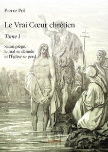 Le vrai coeur chretien  - t01 - le vrai coeur chretien  - satan piege, le mal se denude et l eglis