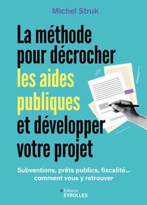 La méthode pour décrocher les aides publiques et développer votre projet : Subventions, prêts publics, fiscalité... comment vous y retrouver et financer vos projets ?