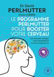 Le programme Perlmutter pour booster votre cerveau - les clés pour changer votre alimentation et votre mode de vie