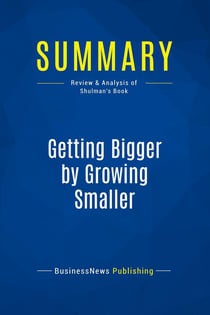 Summary: Getting Bigger by Growing Smaller : Review and Analysis of Shulman's Book