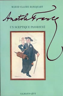 Anatole France : Un sceptique passionné