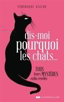 Dis-moi pourquoi les chats... Tous leurs mystères enfin révélés