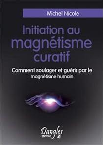 Initiation au magnétisme curatif - comment soulager et guérir par le magnétisme humain