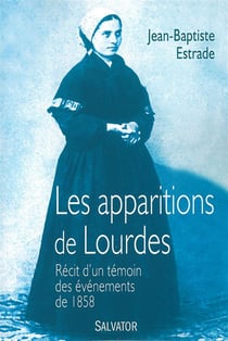 Les apparitions de Lourdes - récit d'un témoin des événements de 1858
