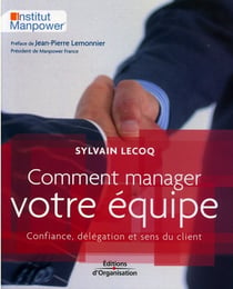 Comment manager votre equipe. confiance, delegation et sens du client.