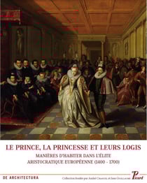 Le prince, la princesse et leurs logis - manières d'habiter dans l'élite aristocratique européenne (1400-1700)