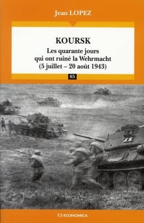 KOURSK : LES QUARANTE JOURS QUI ONT RUINE LA WEHRMACHT (5 JUILLET-20 AOUT 1943)
